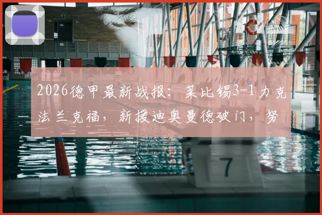 2026德甲最新战报：莱比锡3-1力克法兰克福，新援迪奥曼德破门，努萨传射主导比赛