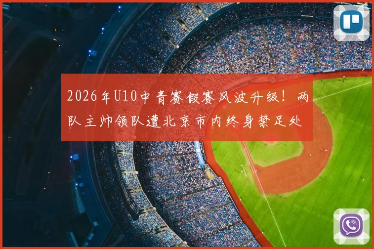 2026年U10中青赛假赛风波升级！两队主帅领队遭北京市内终身禁足处罚，青训行业警钟长鸣