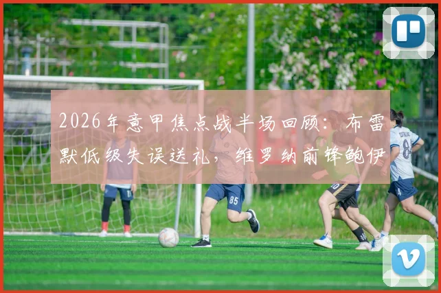 2026年意甲焦点战半场回顾：布雷默低级失误送礼，维罗纳前锋鲍伊破门得分，尤文主场暂0-1落后
