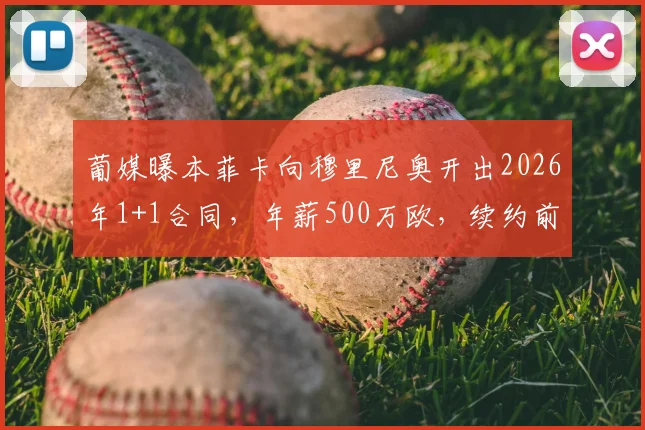 葡媒曝本菲卡向穆里尼奥开出2026年1+1合同，年薪500万欧，续约前景与未来计划详解